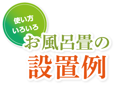 使い方いろいろ　お風呂畳の設置例
