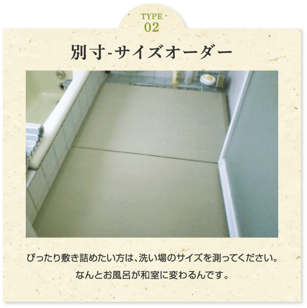 別寸-サイズオーダー ぴったり敷き詰めたい方は、洗い場のサイズを測って下さい。なんとお風呂が和室に変わるんです。